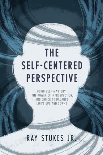 The Self-Centered Perspective: Using Self-Mastery, The Power of Introspection, and Choice to Balance Life's Ups and Downs von Koehler Books