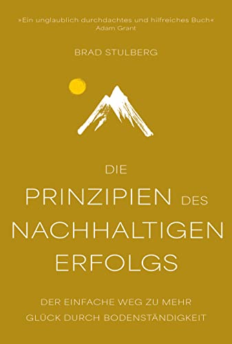 Die Prinzipien des nachhaltigen Erfolgs: Der einfache Weg zu mehr Glück durch Bodenständigkeit von Finanzbuch Verlag