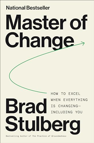 Master of Change: How to Excel When Everything Is Changing – Including You