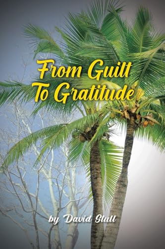 From Guilt To Gratitude: A Remembrance of the Goodness and Grace of God von Covenant Books