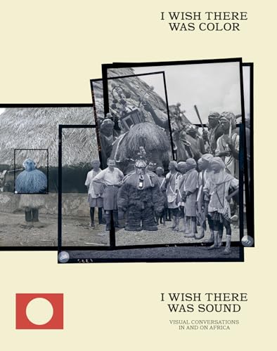 I wish there was color, I wish there was sound - Visual conversations in and on Africa (Nederlands Fotomuseum) von Jap Sam Books