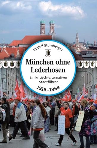München ohne Lederhosen: Ein kritisch-alternativer Stadtführer (1918-1968)
