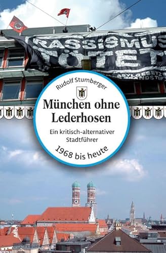 München ohne Lederhosen: Ein kritisch-alternativer Stadtführer (1968 bis heute)