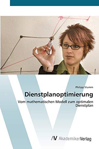 Dienstplanoptimierung: Vom mathematischen Modell zum optimalen Dienstplan
