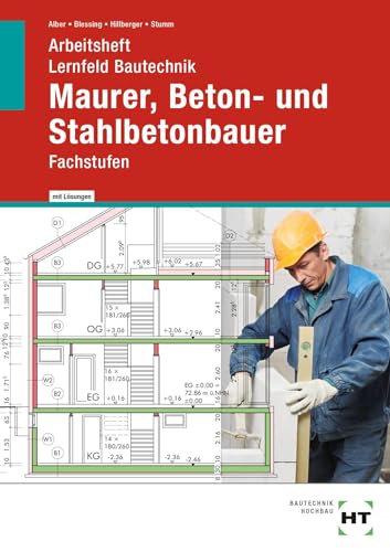 Arbeitsheft mit eingetragenen Lösungen Lernfeld Bautechnik Maurer, Beton- und Stahlbetonbauer: Fachstufen Arbeitsheft mit eingetragenen Lösungen Lernfeld Bautechnik Maurer, Beton- und Stahlbetonbauer: Fachstufen