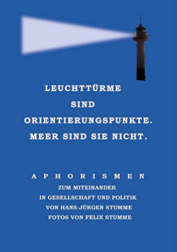 Leuchttürme sind Orientierungspunkte. Meer sind sie nicht.: Aphorismen