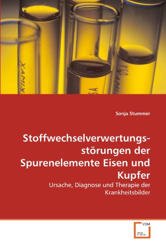 Stoffwechselverwertungsstörungen der Spurenelemente Eisen und Kupfer: Ursache, Diagnose und Therapie der Krankheitsbilder