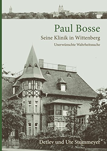 Paul Bosse: Seine Klinik in Wittenberg. Unerwünschte Wahrheitssuche
