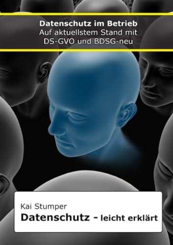Datenschutz - leicht erklärt: Überwachungstechniken, Auftragsverarbeitung, Datenexport ins Ausland, Social Media, Whistleblowing und Haftung mit DS-GVO und BDSG-neu