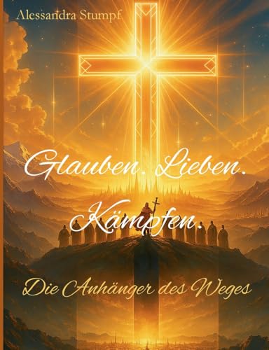 Glauben. Lieben. Kämpfen: Die Anhänger des Weges von BoD – Books on Demand