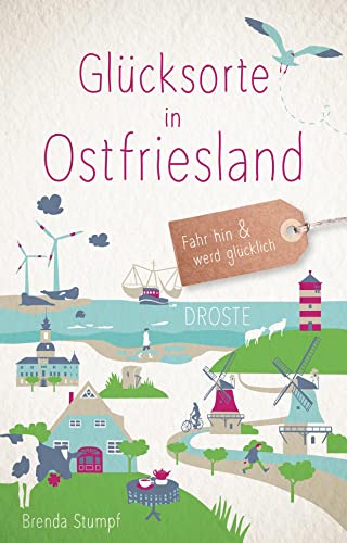 Glücksorte in Ostfriesland: Fahr hin & werd glücklich (Neuauflage) von Droste Verlag