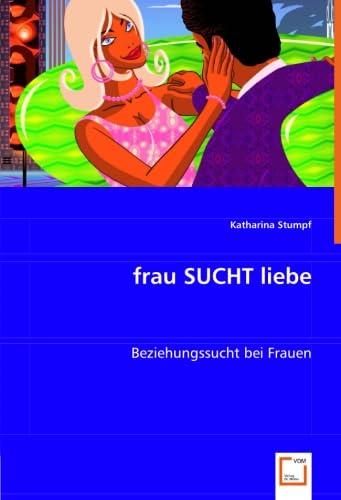 frau SUCHT liebe: Beziehungssucht bei Frauen