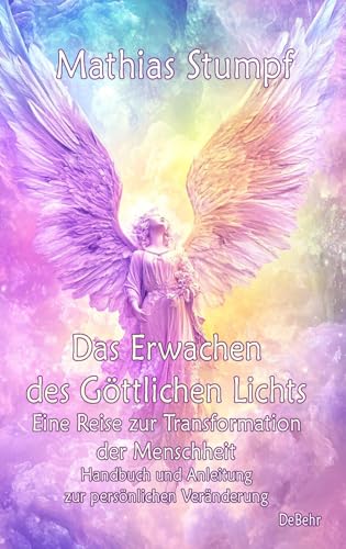 Das Erwachen des Göttlichen Lichts - Eine Reise zur Transformation der Menschheit - Handbuch und Anleitung zur persönlichen Veränderung: eine Reise zur Transformation der Menscheit von Verlag DeBehr