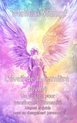 L'éveil de la Lumière divine - Un voyage pour transformer l'humanité - Manuel et guide pour un changement personnel von DeBehr