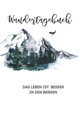 Wandertagebuch - Das Leben Ist Besser In Den Bergen: Kompaktes Wanderlogbuch zum Ausfüllen, Selberschreiben & Eintragen von Gipfel- und ... Platz für persönliche Notizen und Erlebnisse