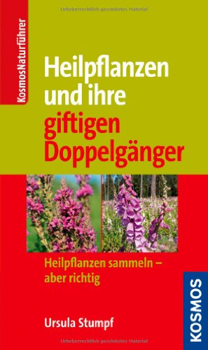 Heilpflanzen und ihre giftigen Doppelgänger: Heilpflanzen sammeln - aber richtig Heilpflanzen und ihre giftigen Doppelgänger: Heilpflanzen sammeln - aber richtig