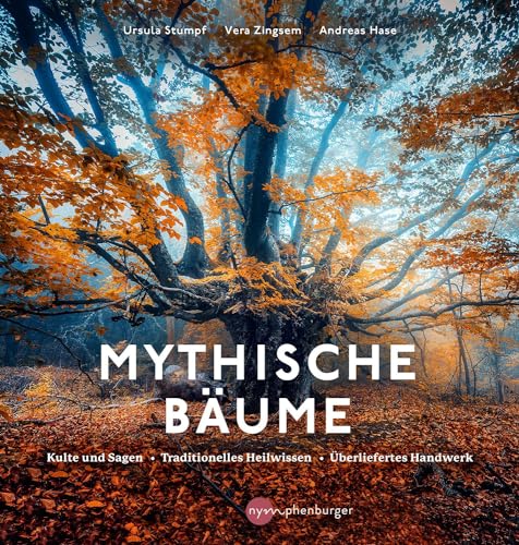 Mythische Bäume: Kulte und Sagen, Heilkunde und Nutzwerte, traditionelles Handwerk