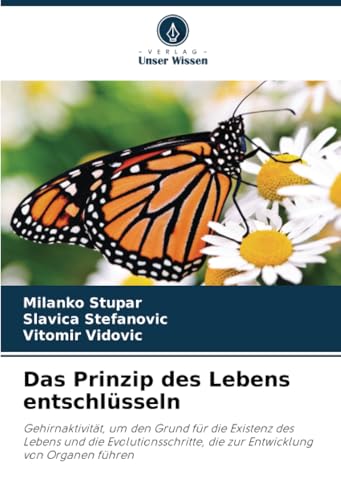 Das Prinzip des Lebens entschlüsseln: Gehirnaktivität, um den Grund für die Existenz des Lebens und die Evolutionsschritte, die zur Entwicklung von Organen führen von Verlag Unser Wissen