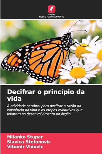 Decifrar o princípio da vida: A atividade cerebral para decifrar a razão da existência da vida e as etapas evolutivas que levaram ao desenvolvimento do órgão von Edições Nosso Conhecimento