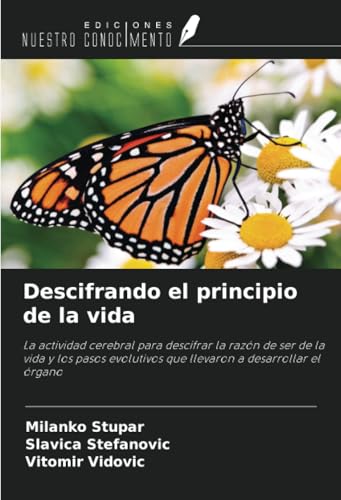 Descifrando el principio de la vida: La actividad cerebral para descifrar la razón de ser de la vida y los pasos evolutivos que llevaron a desarrollar el órgano von Ediciones Nuestro Conocimiento
