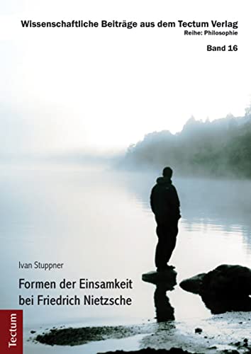 Formen der Einsamkeit bei Friedrich Nietzsche (Wissenschaftliche Beiträge aus dem Tectum Verlag: Philosophie) von Tectum-Verlag