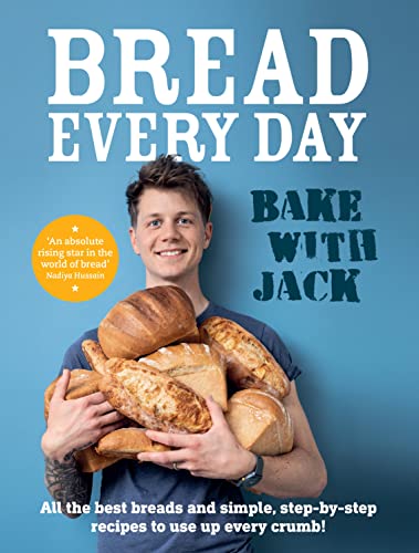 BAKE WITH JACK – Bread Every Day: All the best breads and simple, step-by-step recipes to use up every crumb