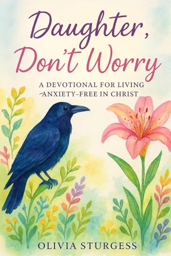 Daughter, Don't Worry: A Devotional for Living Anxiety-Free in Christ Daughter, Don't Worry: A Devotional for Living Anxiety-Free in Christ von Rose of Sharon Publishing