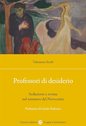 Professori di desiderio. Seduzione e rovina nel romanzo del Novecento (Lingue e letterature Carocci) von Carocci