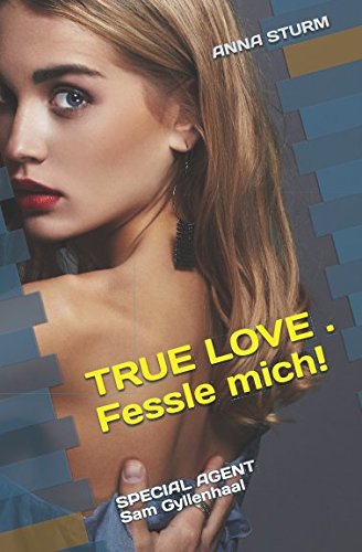 TRUE LOVE . Fessle mich!: SPECIAL AGENT Sam Gyllenhaal (True Love - Reihe, Band 8)