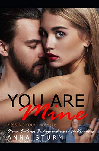 YOU ARE MINE: Missing you! (Des Milliardärs Eigentum, Band 6)