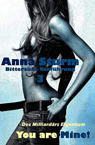 You are Mine! 3: Bittersuesse Verfuehrung (Des Milliardärs Eigentum, Band 3)