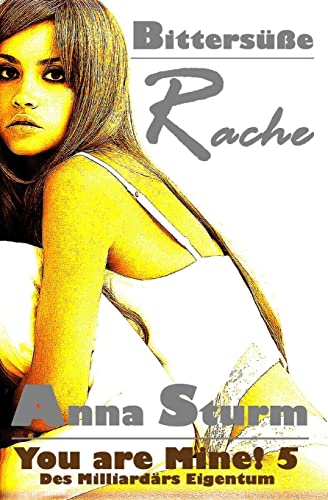 You are Mine! 5: Bittersuesse Rache (Des Milliardärs Eigentum, Band 5)