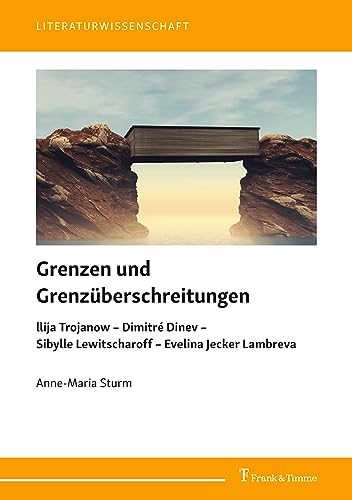 Grenzen und Grenzüberschreitungen: llija Trojanow – Dimitré Dinev – Sibylle Lewitscharoff – Evelina Jecker Lambreva (Literaturwissenschaft) von Frank & Timme