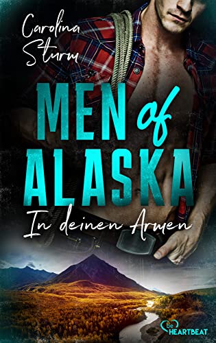 Men of Alaska - In deinen Armen: Prickelnder Liebesroman mit verschlossenem Wildhüter (Knisternde Romance in der Wildnis Alaskas)