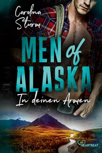 Men of Alaska - In deinen Armen: Prickelnder Liebesroman mit verschlossenem Wildhüter (Knisternde Romance in der Wildnis Alaskas)