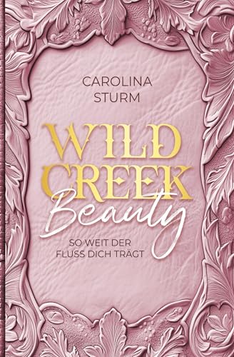 Wild Creek Beauty - Wild Creek Cowboys 1: So weit der Fluss dich trägt von Carolina Sturm Autorin