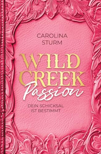 Wild Creek Passion: Dein Schicksal ist bestimmt - Cowboys, Liebe, Leidenschaft (Wild Creek Cowboys) von Carolina Sturm Autorin