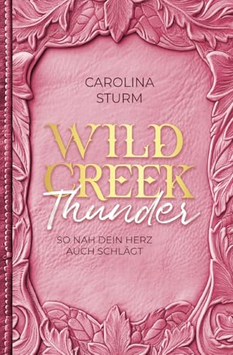 Wild Creek Thunder: So nah dein Herz auch schlägt - Liebe und Leidenschaft im Herzen von Texas von Carolina Sturm Autorin
