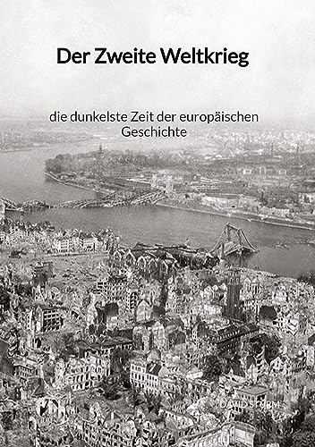 Der Zweite Weltkrieg - die dunkelste Zeit der europäischen Geschichte von Jaltas Books