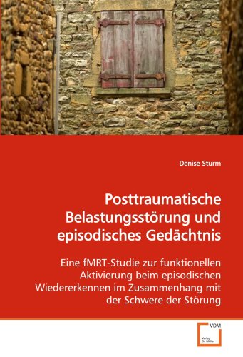 Posttraumatische Belastungsstörung und episodisches Gedächtnis: Eine fMRT-Studie zur funktionellen Aktivierung beim episodischen Wiedererkennen im Zusammenhang mit der Schwere der Störung