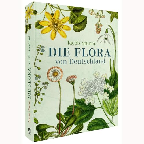 Die Flora von Deutschland von Jacob Sturm (Jubiläumsausgabe): Deutschlands Flora in Abbildungen nach der Natur mit Beschreibungen von Favoritenpresse GmbH