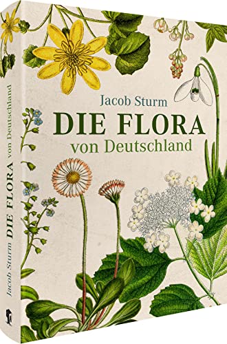 Jacob Sturm – Die Flora von Deutschland: Deutschlands Flora in Abbildungen nach der Natur mit Beschreibungen Jacob Sturm – Die Flora von Deutschland: Deutschlands Flora in Abbildungen nach der Natur mit Beschreibungen