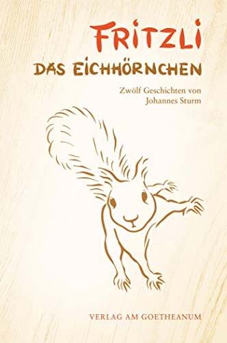 Fritzli, das Eichhörnchen: Zwölf Geschichten für ein ganzes Jahr Fritzli, das Eichhörnchen: Zwölf Geschichten für ein ganzes Jahr von Verlag am Goetheanum