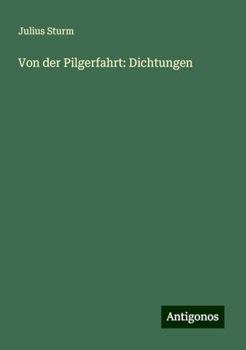 Von der Pilgerfahrt: Dichtungen von Antigonos Verlag