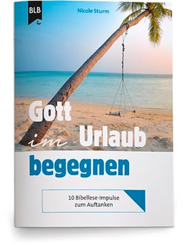 Gott im Urlaub begegnen: Themenheft von Bibellesebund