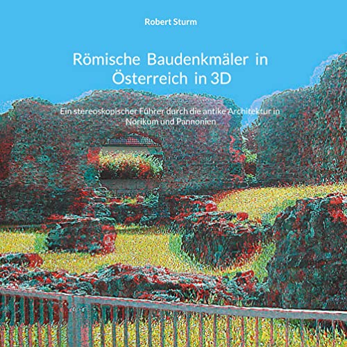Römische Baudenkmäler in Österreich in 3D: Ein stereoskopischer Führer durch die antike Architektur in Norikum und Pannonien von Books on Demand GmbH