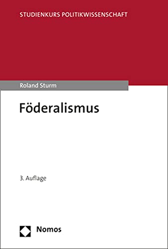 Föderalismus: 3., umfassend aktualisierte und erweiterte Auflage (Studienkurs Politikwissenschaft) von Nomos Verlagsges.MBH + Co