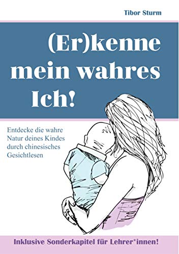 (Er)kenne mein wahres Ich!: Entdecke die wahre Natur deines Kindes durch chinesisches Gesichtlesen