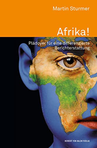 Afrika!: Plädoyer für eine differenzierte Berichterstattung von Herbert von Halem Verlag