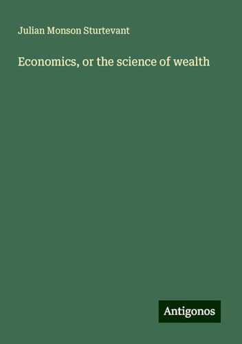 Economics, or the science of wealth von Antigonos Verlag